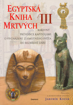 Kniha: Egyptská kniha mrtvých III. - Barevný průvodce kapitolami o vycházení z hmotného světa do bezbřehé záře - Jaromír Kozák