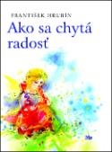 Kniha: Ako sa chytá radosť - František Hrubín