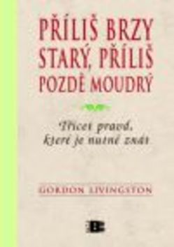 Kniha: Příliš brzy starý, příliš pozdě moudrý - Gordon Livingston