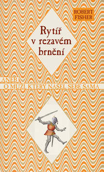 Kniha: Rytíř v rezavém brnění - aneb O muži, který našel sebe sama - Robert Fischer