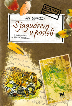 Kniha: S jaguárem v posteli - V srdci pralesa se štětcem a mačetou - Jan Dungel