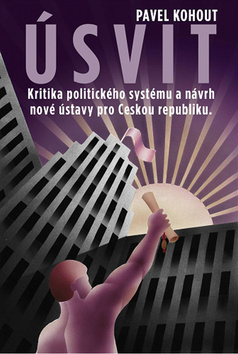 Kniha: Úsvit - Kritika politického systému a návrh nové Ústavy pro Českou republiku - Pavel Kohout