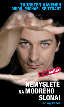 Kniha: Nemyslete na modrého slona - Síla myšlenek - Thorsten Havener, Michael Spitzbart