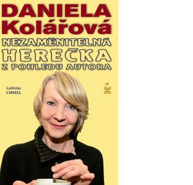 Kniha: Daniela Kolářová - Nezaměnitelná herečka z pohledu autora - Ladislav Chmel