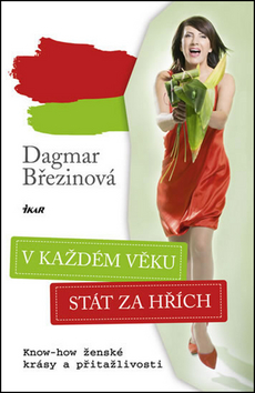 Kniha: V každém věku stát za hřích - Know-how ženské krásy a přitažlvosti - Dagmar Březinová