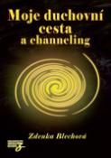 Kniha: Moje duchovní cesta a channeling - Zdenka Blechová