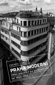 Kniha: Praha moderní - Velký průvodce po architektuře let 1900–1950 - Zdeněk Lukeš