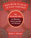 Kniha: Kdo bude plakat, až tady nebudeš? - Sto životních lekcí od Mnicha, který prodal své ferrari - Robin S. Sharma