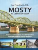 Kniha: Mosty na území Slovenska - História a súčasnosť viac ako 250 najkrajších a najzaujímavejších mostov - Peter Paulík