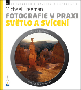 Kniha: Fotografie v praxi: SVĚTLO A SVÍCENÍ - Michael Freeman