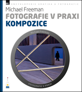 Kniha: Fotografie v praxi: KOMPOZICE - Michael Freeman