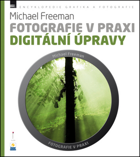 Kniha: Fotografie v praxi: DIGITÁLNÍ ÚPRAVY - Michael Freeman