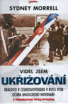 Kniha: Viděl jsem ukřižování - Události v Československu v roce 1938 očima anglického novináře - Sydney Morrell