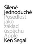 Kniha: Šíleně jednoduché - Posedlost jako základ úspěchu Apple - Ken Segall