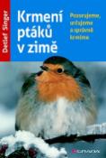 Kniha: Krmení ptáků v zimě - Pozorujeme, určujeme a správně krmíme - Detlef Singer