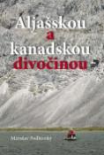 Kniha: Aljašskou a kanadskou divočinou - Miroslav Podhorský