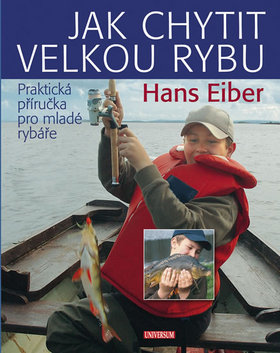 Kniha: Jak chytit velkou rybu - Praktická příručka pro mladé rybáře - Hans Eiber
