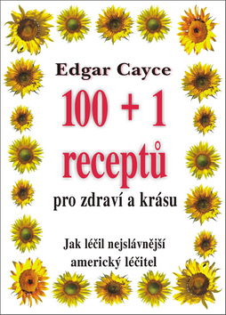 Kniha: 100+1 receptů pro zdraví a krásu - Jak léčil nejslavnější americký léčitel - Edgar Cayce