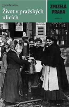 Kniha: Zmizelá Praha Život v pražských ulicích - Zdeněk Míka