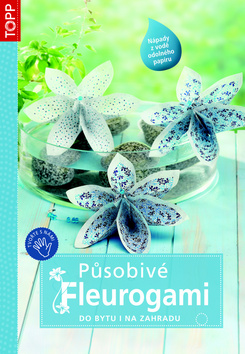 Kniha: Působivé Fleurogami - do bytu i na zahradu
