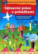 Kniha: Výtvarné práce s pohádkami - 52 jednoduchých návodů s krátkými pohádkami - Martin Ryšavý, Taťjana Macholdová