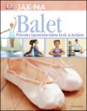 Kniha: Jak na balet - Průvodce tajemstvím baletu krok za krokem - Jane Hackettová