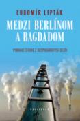 Kniha: Medzi Berlínom a Bagdadom - Vybrané štúdie z hospodárskych dejín - Ľubomír Lipták