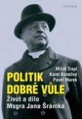 Kniha: Politik dobré vůle - Život a dílo Msgra Jana Šrámka - Miloš Trapl; Karel Konečný; Pavel Marek