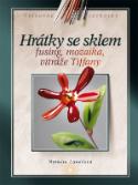 Kniha: Hrátky se sklem - Fusing, mozaika, vitráže Tiffany - Fusing, mozaika, vitráže Tiffany - Markéta Lukáčová