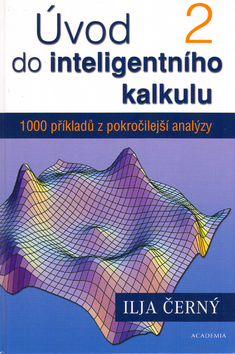 Kniha: Úvod do inteligentního kalkulu 2.díl - 1000 příkladů z pokročilejší analýzy - Ilja Černý, Václav Černý