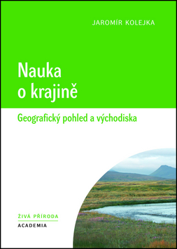 Kniha: Nauka o krajině - Geografický pohled a východiska - Jaromír Kolejka