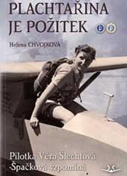 Kniha: Plachtařina je požitek - Pilotka Věra Šlechtová-Špačková vzpomíná - Helena Chvojková
