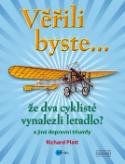 Kniha: Věřili byste... že dva cyklisté vynalezli letadlo? - a jiné dopravní triumfy - Richard Platt
