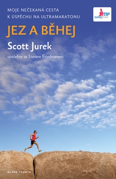 Kniha: Jez a běhej - Moje nečekaná cesta k úspěchu na Ultramaratonu - Scott Jurek; Steve Friedman