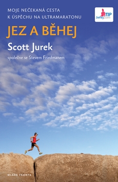 Kniha: Jez a běhej - Moje nečekaná cesta  k úspěchu na Ultramaratonu - Scott Jurek; Steve Friedman