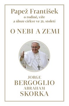 Kniha: Papež František O nebi a zemi - o rodině, víře a úloze církve ve 21. století - Jorge Mario Bergoglio; Abraham Skorka