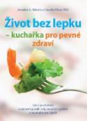 Kniha: Život bez lepku - Kuchařka pro pevné zdraví - Annalise G. Roberts; Claudia Pillow