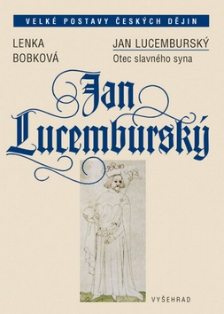 Kniha: Jan Lucemburský - Otec slavného syna - Lenka Bobková