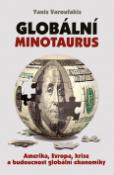 Kniha: Globální Minotaurus - Amerika, Evropa, krize a budoucnost globální ekonomiky - Yanis Varoufakis
