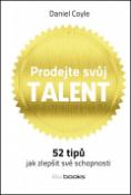 Kniha: Prodejte svůj talent - 52 tipů, jak zlepšit své schopnosti - Daniel Coyle