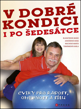 Kniha: V dobré kondici i po šedesátce - Cviky pro radost, ohebnost a sílu - Karla Tománková; Marta Muchová; Hana Janošková