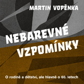 Kniha: Nebarevné vzpomínky - O rodině a dětství, ale hlavně o 60. letech - Martin Vopěnka