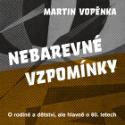 Kniha: Nebarevné vzpomínky - O rodině a dětství, ale hlavně o 60. letech - Martin Vopěnka