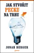 Kniha: Jak stvořit pecku na trhu - Jonah Berger