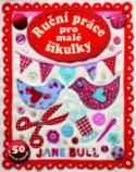 Kniha: Ruční práce pro malé šikulky - Jane Bull