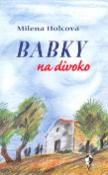 Kniha: Babky na divoko - Milena Holcová