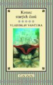 Kniha: Konec starých časů - Vladislav Vančura