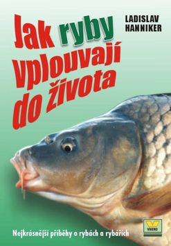 Kniha: Jak ryby vplouvají do života - Nejkrásnější příběhy o rybách - Ladislav Hanniker