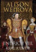 Kniha: Jindřich VIII Král a dvůr - Doba vlády anglického krále - Alison Weirová