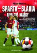 Kniha: Sparta–Slavia, Rivalové navěky - Bitvy nejslavnějších českých fotbalových klubů na hřišti i v zákulisí - Milan Macho